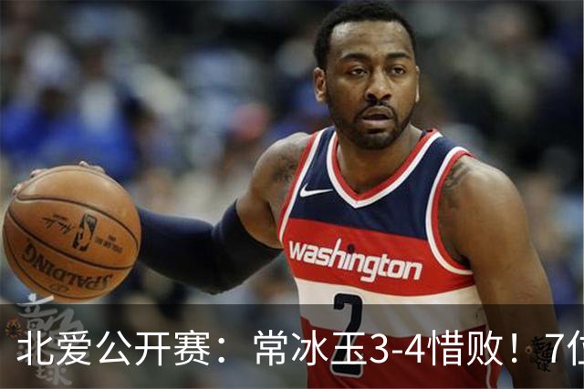 北爱公开赛：常冰玉3-4惜败！7位中国冠军一轮游，压力给到赵心童